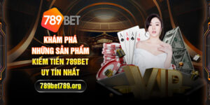 Khám Phá Những Sản Phẩm Kiếm Tiền 789bet Uy Tín Nhất