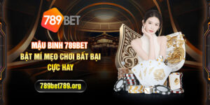 Mậu binh 789bet - Bật mí mẹo chơi bất bại cực hay