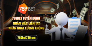 789bet Tuyển Dụng - Nhận Việc Liền Tay, Nhận Ngay Lương Khủng