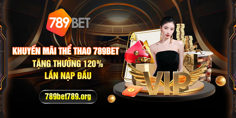 Khuyến mãi thể thao 789bet tặng thưởng 120% lần nạp đầu