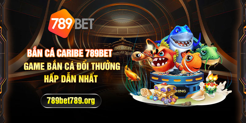 Bắn cá Caribe 789bet - Game bắn cá đổi thưởng hấp dẫn nhất