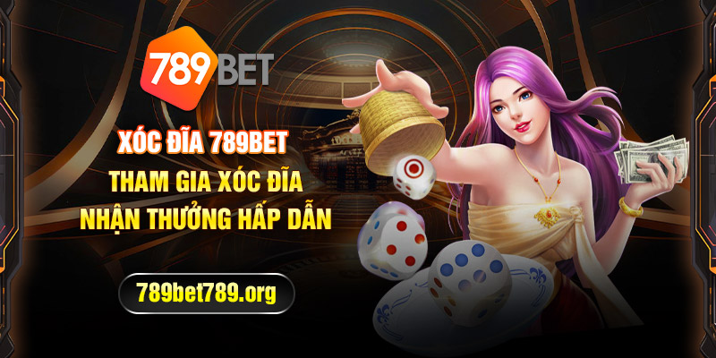 Xóc đĩa 789bet - Tham gia xóc đĩa nhận thưởng hấp dẫn