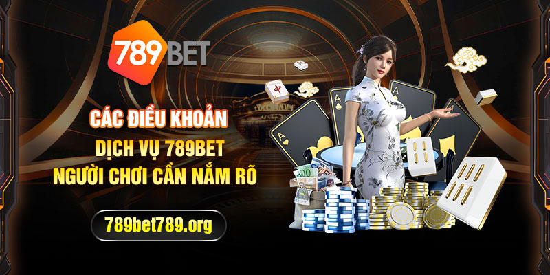 Những điều khoản dịch vụ 789bet người chơi cần nắm rõ