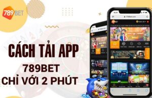 Tải App 789bet - Cá Cược Tiện Lợi, Nhanh Chóng Và Chuẩn Xác