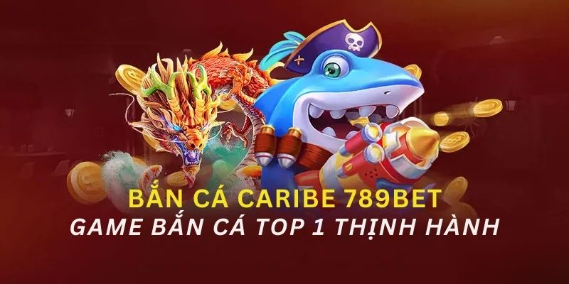 Bắn cá Caribe 789bet - Game bắn cá đổi thưởng hấp dẫn nhất thị trường hiện nay