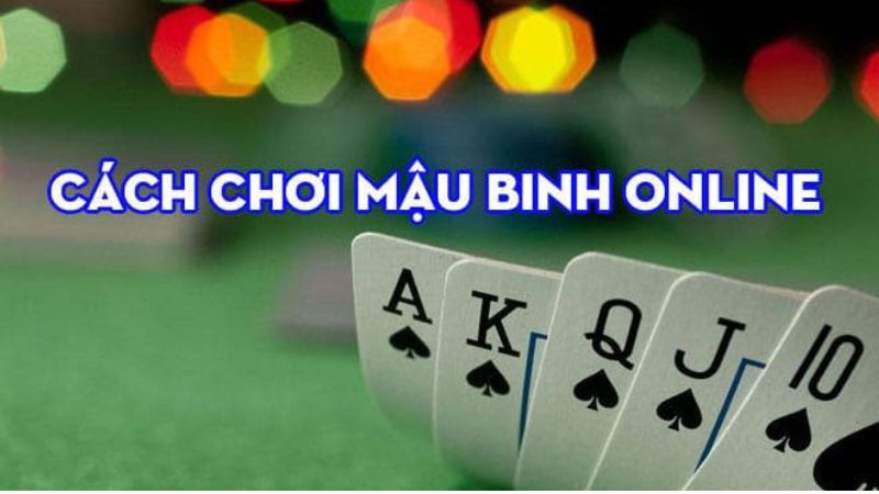 Hướng dẫn chi tiết cách chơi mậu binh online