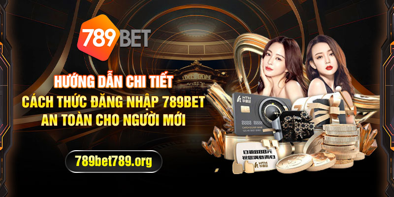 Đăng nhập 789bet nhanh chóng đơn giản dành cho người mới